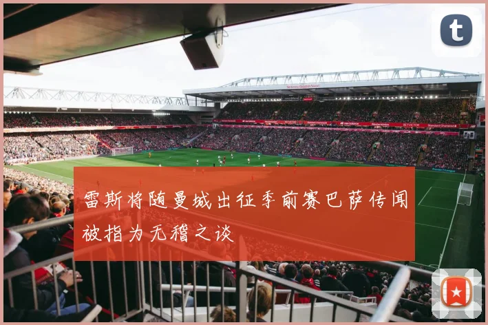 雷斯将随曼城出征季前赛巴萨传闻被指为无稽之谈
